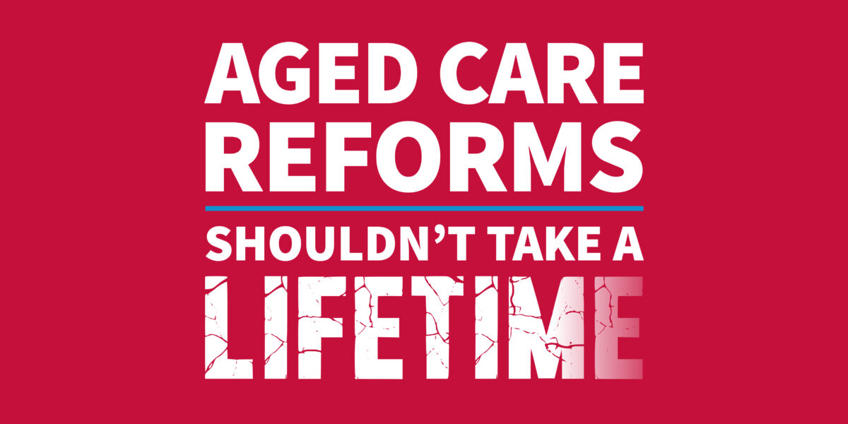 ANMF Campaign: Aged Care Reforms Shouldn't Take A Lifetime